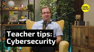 Teacher Tips: How to teach young people about cybersecurity | Safety & Security Hello World podcast