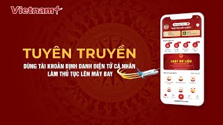 Tuyên truyền dùng tài khoản định danh điện tử cá nhân làm thủ tục lên máy bay