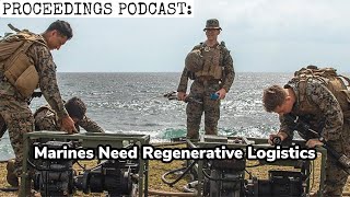 Proceedings Podcast: Marines Need Regenerative Logistics