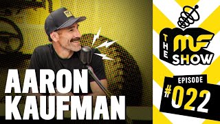 The MF Show - Aaron Kaufman - Episode 022