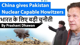 China gives Pakistan Nuclear Capable Howitzers | Nuclear Shelling on India Pakistan Border?