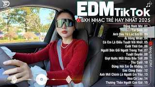 EDM TikTok Hay Nhất 2025🎧BXH Nhạc Trẻ Remix Cực Cháy🎧Top 15 Bản EDM Triệu View Hay Hơn Bản Gốc