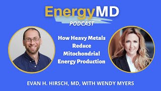 EP 75 How Heavy Metals Reduce Mitochondrial Energy Production with Wendy Myers & Evan H. Hirsch
