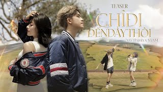 CHỈ ĐI ĐẾN ĐÂY THÔI  - VŨ THỊNH x ViAM | OFFICIAL TEASER