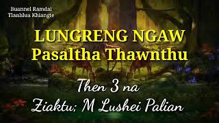 LUNGRENG NGAW (Pasaltha thawnthu) Then 3 na