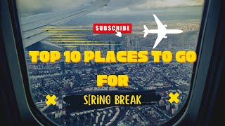 Top 10 Spring Break Destinations You Can't Miss 2025 Travel Guide