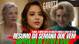 GAROTA DO MOMENTO -RESUMO DA SEMANA QUE VEM -CAPITULOS DE 27/01 A 1/02 - FLORA CHEGA A CASA DE ZELIA