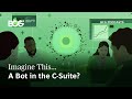 Imagine This... | A Bot in the C-Suite?