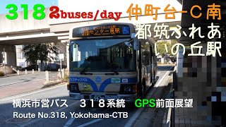 [前面展望 -gps]横浜市営バス ３１８系統（仲町台駅→センター南駅） /[Driver's view -gps]Route No.318, Yokohama-CTB(Nakamachidai st