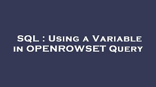SQL : Using a Variable in OPENROWSET Query