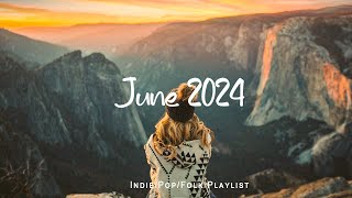 June 2024 |  Best indie song for June  | An Indie/Pop/Folk/Acoustic Playlist