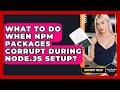 What To Do When Npm Packages Corrupt During Node.js Setup? - JavaScript Toolkit