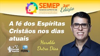 Haroldo Dutra - A fé dos Espíritas Cristãos nos dias atuais - SEMEP