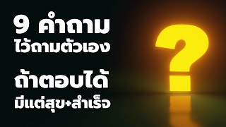 9 คำถามไว้ถามตัวเอง ถ้าตอบได้ คุณจะมีความสุข และประสบความสำเร็จ  EP:  256