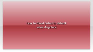 how to Reset Select to default value Angular2