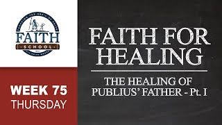 Thursday - Faith For Healing, The Healing Of Publius' Father - Pt. I