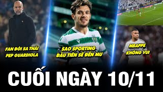 BẢN TIN CUỐI NGÀY 10/11 | FAN ĐÒI SA THẢI PEP, SAO SPORTING ĐẦU TIÊN SẼ ĐẾN MU, MBAPPE KHÔNG VUI