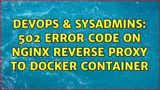 DevOps & SysAdmins: 502 error code on nginx reverse proxy to docker container