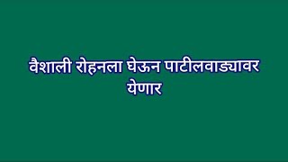 वैशाली रोहनला घेऊन पाटीलवाड्यावर येणार रोहनच्या परत येण्याने पाटीलवाडा आनंदला