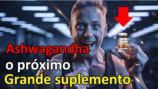 ASHWAGANDHA: O SUPLEMENTO MILAGROSO PARA FÍSICO E ENERGIA? NOVO ESTUDO CHOCANTE!