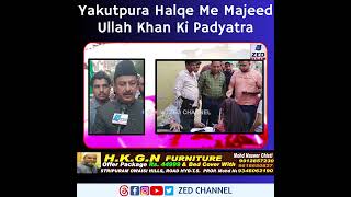 Yakutpura Halqe Me Majeed Ullah Khan Ki Padyatra @zedtvchannell