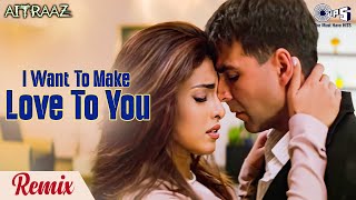 I Want To Make Love To You (Remix) |Aitraaz | Akshay Kumar | Himesh Reshammiya, Valentine's Day Song