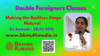 Making the Bodiless Stage Natural - Sis  Santosh - 28/11/2015