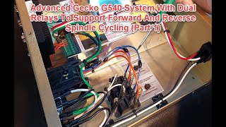 Advanced Gecko G540 System With Dual Relays To Support Forward And Reverse Spindle Cycling (Part 1)