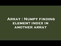 Array : Numpy finding element index in another array