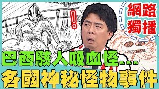 《網路獨播》吸血怪？單腳殭屍？盤點各國神秘怪物事件！【2分之一強】20191226 杜力 佩修