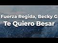 Fuerza Regida, Becky G - Te Quiero Besar (Letra/Lyrics) | Official Music Video