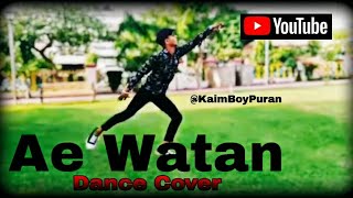 Ae Watan | Ae watan watan mere aabad rahe tu | Dance Cover | Kaim Boy Puran