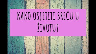 Kako osjetiti SREĆU u životu?