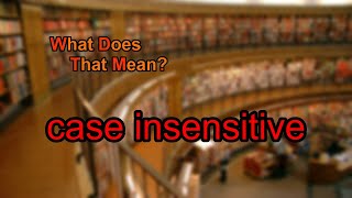 What does case insensitive mean?