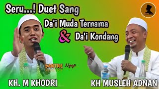 Seru... Duet Sang Da'i Kondang & Da'i Muda Ternama || KH MUSLEH ADNAN & KH. M KHODRI