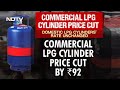 Commercial LPG Cylinder Prices Slashed By Rs 91.50 In Delhi