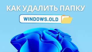 Как удалить папку Windows.old? Что это за папка Windows.old?