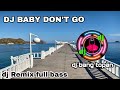 Dj BABY DONT GO terbaru full bass (dj bang topan)