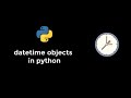 datetime objects in python