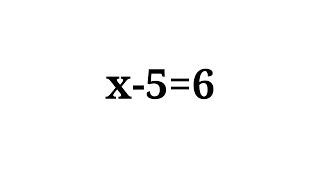 How to solve the equation x-5=6