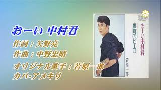 おーい 中村君      ♫オリジナル歌手: 若原一郎    ♪カバ-アメキリ  歌詞付き