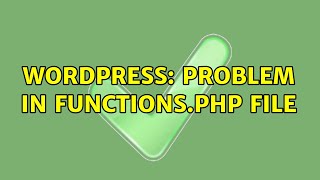Wordpress: Problem in functions.php file (2 Solutions!!)