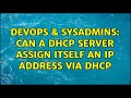 DevOps & SysAdmins: Can a DHCP server assign itself an IP address via DHCP (5 Solutions!!)