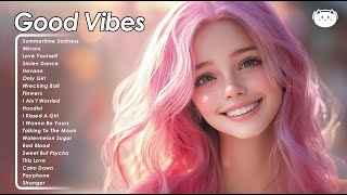 Good Vibes Only 🌻🌻🌻 Chill vibes songs to make you feel positive ~ Morning songs for a good day