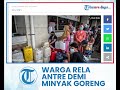 ibu ibu di lebak banten rela antre demi minyak goreng sejak pukul 6 pagi pemerintah harus peduli