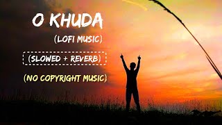 O Khuda l Lofi Music Songs Slowed Reverb (2023)