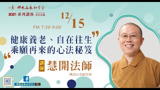 12/15佛學講座-【健康養老、自在往生、乘願再來的心法秘笈】-慧開法師/佛光山寺副住持