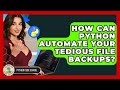 How Can Python Automate Your Tedious File Backups? - Python Code School