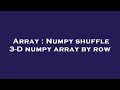 Array : Numpy shuffle 3-D numpy array by row