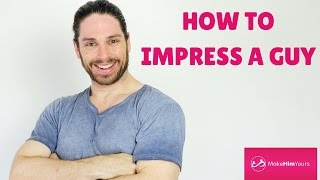 How To Impress A Guy
